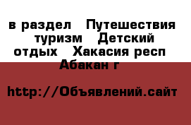  в раздел : Путешествия, туризм » Детский отдых . Хакасия респ.,Абакан г.